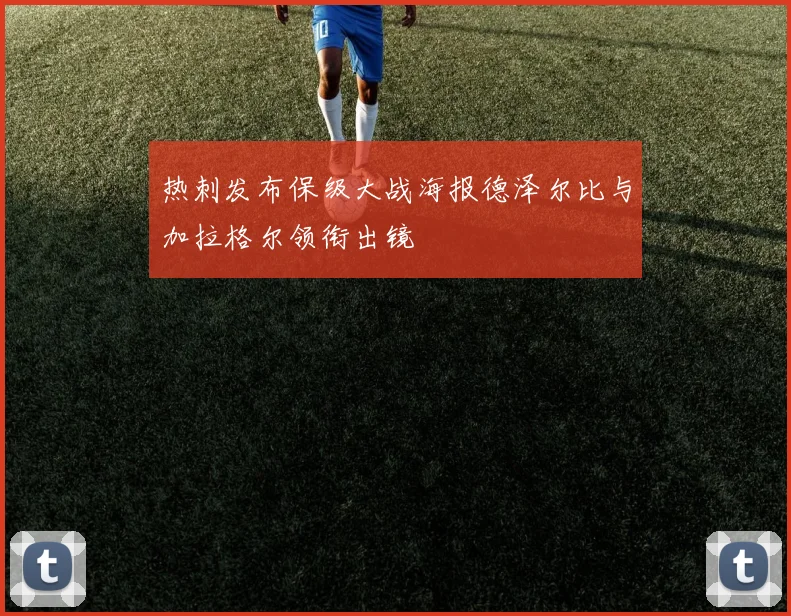 热刺发布保级大战海报德泽尔比与加拉格尔领衔出镜