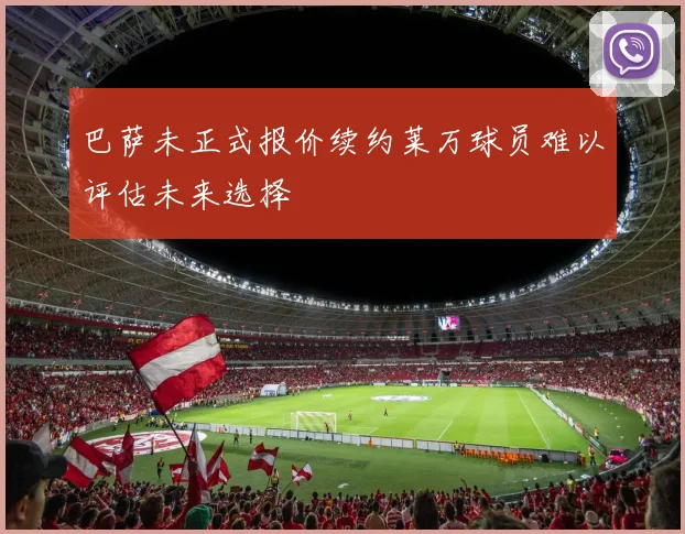 巴萨未正式报价续约莱万球员难以评估未来选择